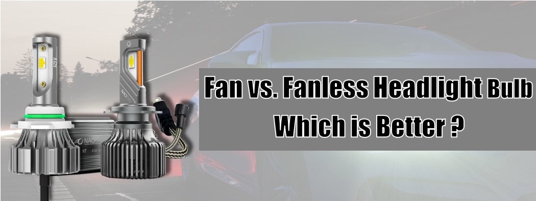 FAN OR FANLESS? HOW TO CHOOSE THE RIGHT HEADLIGHT BULB?